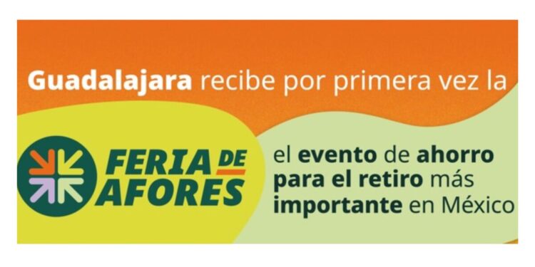 Guadalajara recibe por primera vez la Feria de Afores, el evento de ahorro para el retiro más importante en México